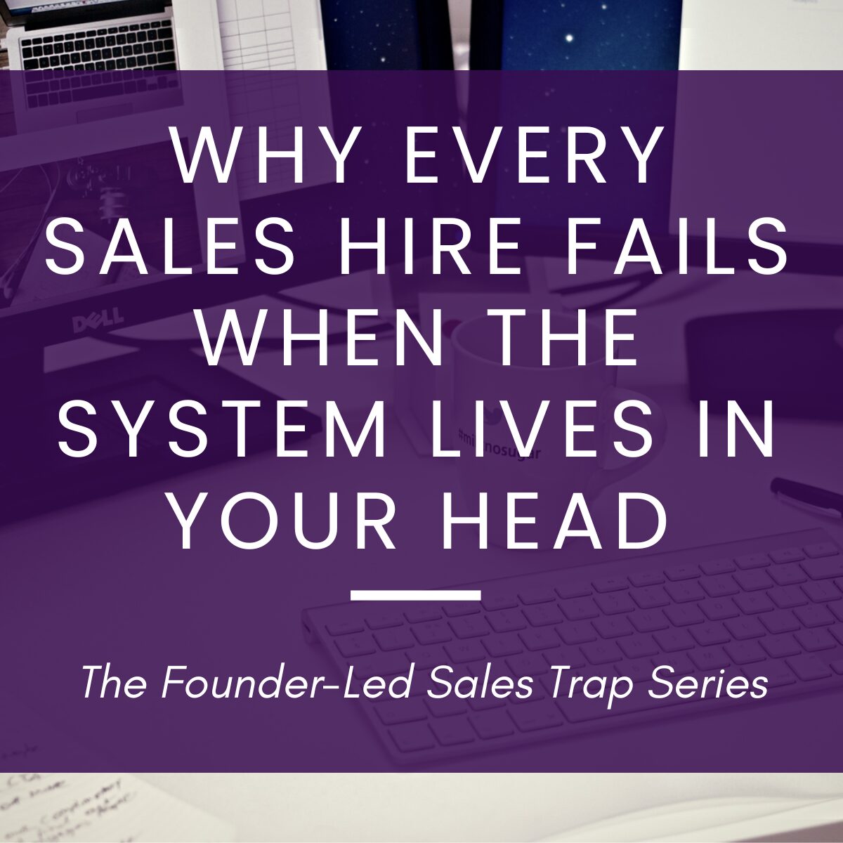 Why Every Sales Hire Fails When the System Lives in Your Head